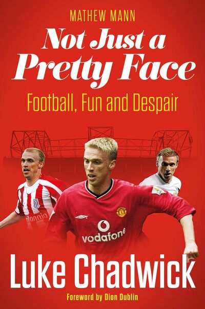 Autographed Edition Luke Chadwick - Not Just A Pretty Face